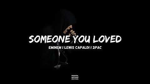 Someone you love Eminem/Lewis capaldi/2pac.