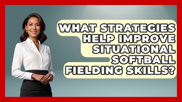 What Strategies Help Improve Situational Softball Fielding Skills? | Softball Basics and Beyond News