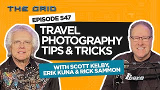 Travel Photography Tips &amp; Tricks w/ Scott Kelby, Erik Kuna &amp; Rick Sammon | The Grid EP. 547