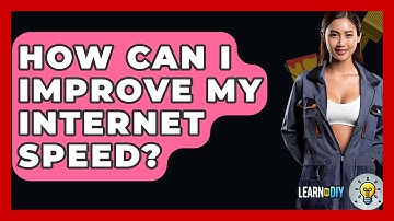 How Can I Improve My Internet Speed? - LearnToDIY360.com