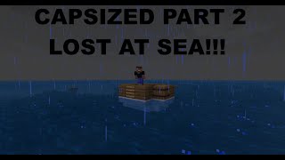 Capsized Part 2 - LOST AT SEA!!!