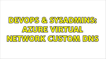 DevOps & SysAdmins: Azure Virtual Network Custom DNS