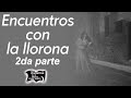 Encuentros con la llorona 2da parte  relatos del lado oscuro