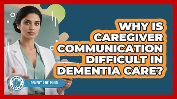 Why Is Caregiver Communication Difficult In Dementia Care? - Dementia Help Hub
