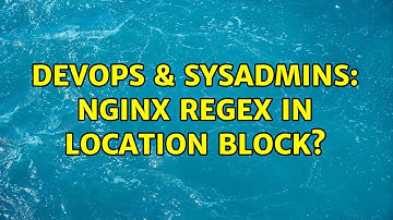 DevOps & SysAdmins: Nginx regex in location block?