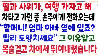 (반전신청사연)딸과 사위가 뜬금없이 여행가자고 해, 차타고 가던중 손주에게 전화오는데 '할머니 엄마아빠 옆에있죠? 빨리 도망치세요' 역대급 반전이[신청사연][사이다썰][사연라디오]