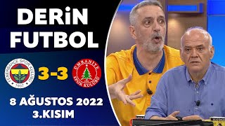 Derin Futbol 8 Ağustos 2022 3.Kısım ( Fenerbahçe 3-3 Ümraniyespor )