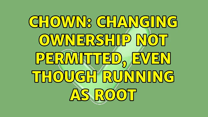 chown: changing ownership not permitted, even though running as root (2 Solutions!!)