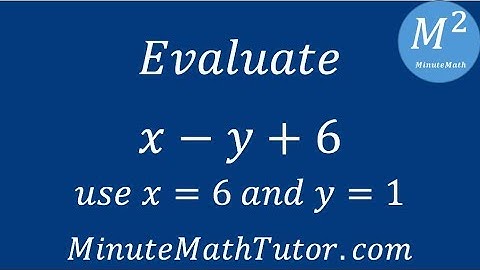 Evaluate x-y+6; use x=6 and y=1