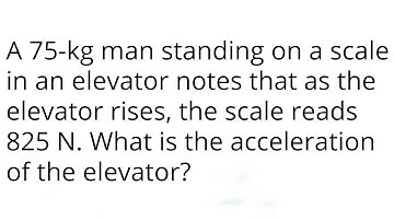 A 75kg man standing on a scale in an elevator notes that as the elevator rises, the scale reads 825N