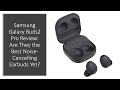 Samsung Galaxy Buds2 Pro Review: Are They the Best Noise-Cancelling Earbuds Yet?