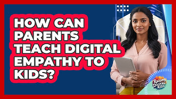 How Can Parents Teach Digital Empathy To Kids? - Raising Digital Kids
