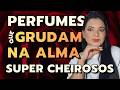 PERFUMES QUE GRUDAM NA ALMA - SUPER CHEIROSOS