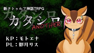 【モトエナ卓】新クトゥルフ神話TRPG『カタシロANOTHER』PL：都月リス