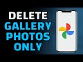 How to Delete Photos from Gallery but not Google Photos