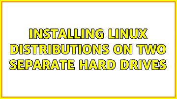Installing Linux distributions on two separate hard drives (2 Solutions!!)