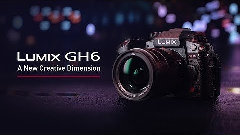 Introducing LUMIX GH6 | A New Creative Dimension