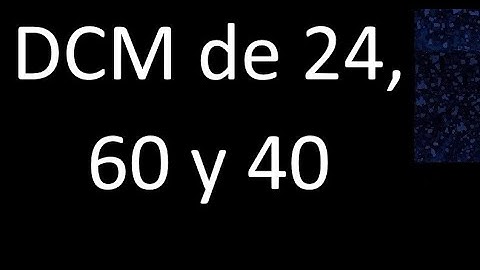 DCM de 24 , 60 y 40 . Divisor comun mayor . DCM(24 , 60 , 40) , procedimiento