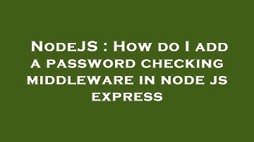 NodeJS : How do I add a password checking middleware in node js express