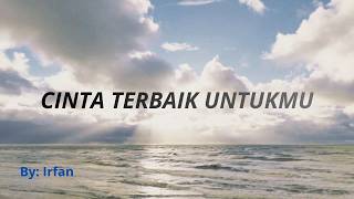CINTA TERBAIK UNTUKMU  By: irfan