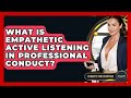 What Is Empathetic Active Listening In Professional Conduct? - Etiquette for Executives