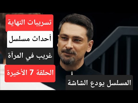 تسريبات النهاية احداث مسلسل غريب في المراة الحلقة 7 الاخيرة