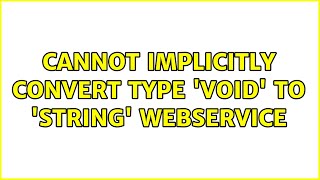 Cannot implicitly convert type 'void' to 'string' webservice (3 Solutions!!)