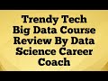 Trendy tech big data course review by data science career coach