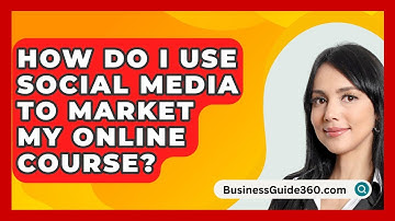 How Do I Use Social Media To Market My Online Course? - BusinessGuide360.com