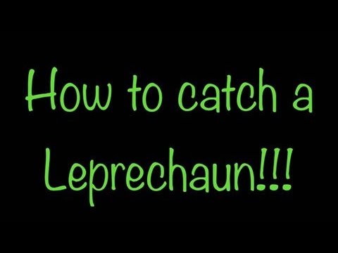 How to catch a Leprechaun!