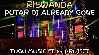 RISWANDA PUTAR DJ ALREADY GONE VERSI TUGU MUSIC FT 69 PROJECT