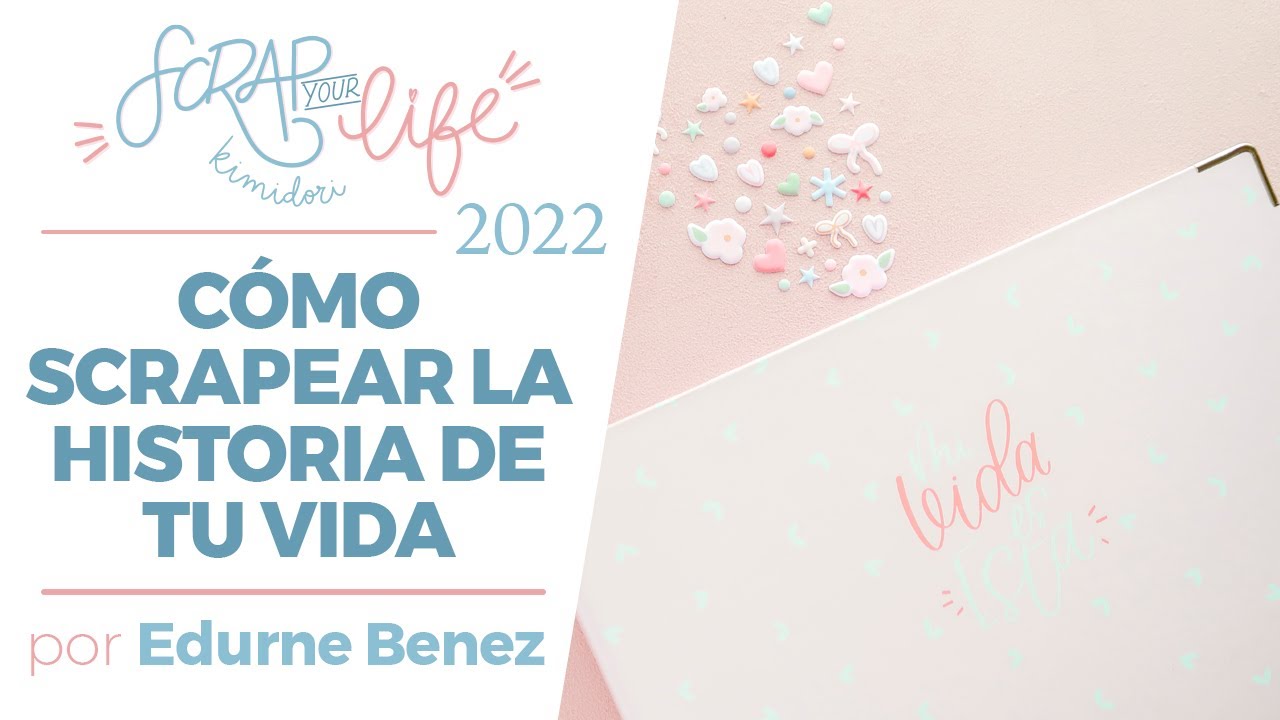 Scrap your life '22: Cómo scrapear la historia de tu vida y no desfallecer en el intento