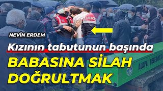 Kızının tabutunun başında babaya silah doğrultmak [Nevin Erdem]