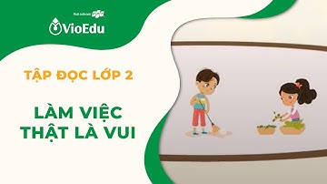 Tiếng Việt Lớp 2 | Tập Đọc: Làm Việc Thật Là Vui | VioEdu TV