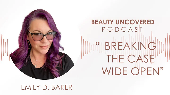 Beauty Uncovered Podcast: Emily D. Baker "Breaking...