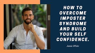 How To Overcome Imposter Syndrome And Build Your Self Confidence