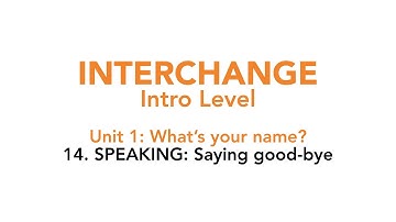 Interchange Intro - Unit 1: 14. SPEAKING: Saying good-bye