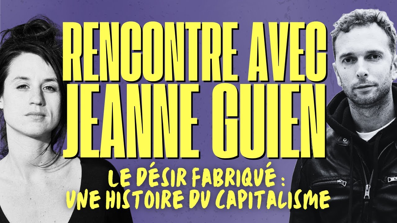 Comment le Capitalisme Fabrique le Désir (NICOLAS FRAMONT rencontre JEANNE GUIEN)