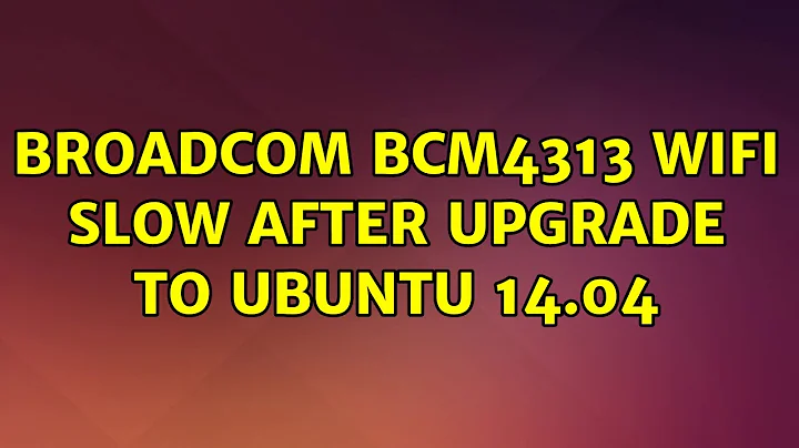 Broadcom BCM4313 wifi slow after upgrade to Ubuntu 14.04