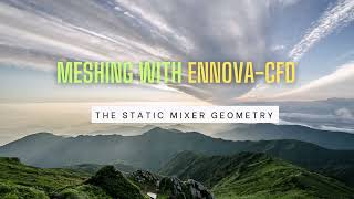 Meshing with Ennova | The static mixer geometry | Topology-based meshing method
