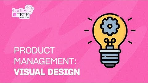 LADIES IN TECH AFRICA BOOTCAMP || PRODUCT MANAGEMENT: VISUAL DESIGN