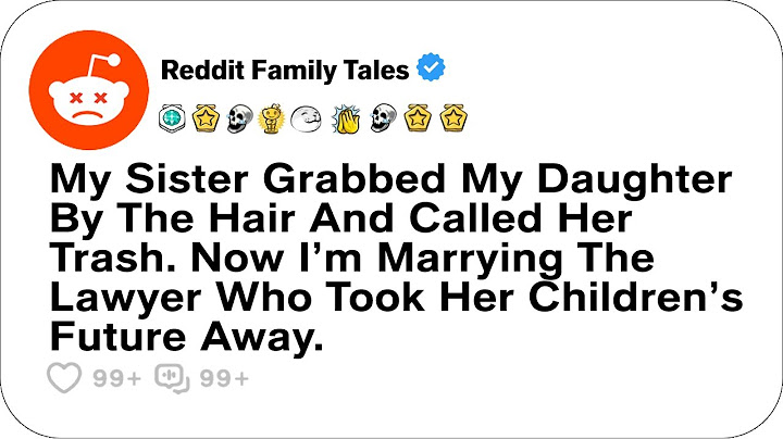 My Sister Grabbed My Daughter By The Hair And Called Her Trash. Now I’m Marry... - Reddit Stories
