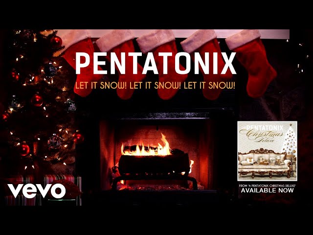 Pentatonix
 - Let It Snow! Let It Snow! Let It Snow!