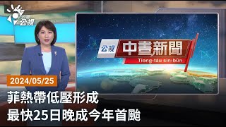 20240525 公視中晝新聞 完整版｜菲熱帶低壓形成 最快25日晚成今年首颱