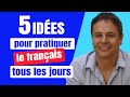 5 Idées pour Pratiquer le Français tous les Jours 💪
