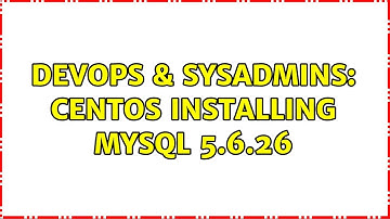 DevOps & SysAdmins: CentOS installing MySQL 5.6.26 (4 Solutions!!)