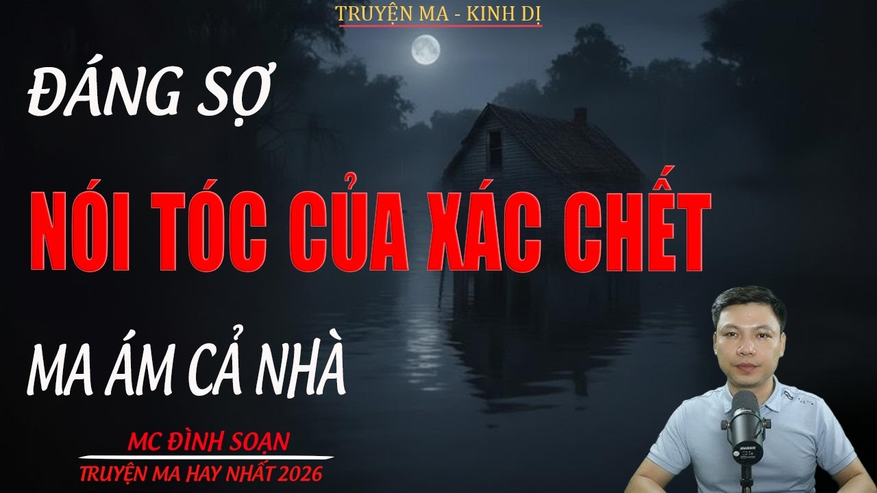 Truyện ma Đình Soạn mới nhất 2026： NÓI TÓC CỦA XÁC CHẾT MA ÁM CẢ NHÀ