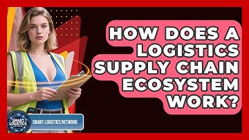 How Does A Logistics Supply Chain Ecosystem Work? | Smart Logistics Network News