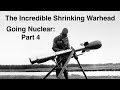 Going Nuclear - Nuclear Science - Part 4 - The Incredible Shrinking Warhead