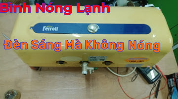 Bình Nóng Lạnh đèn sáng mà không nóng hoặc nóng nhẹ_@ranhroiquatv
